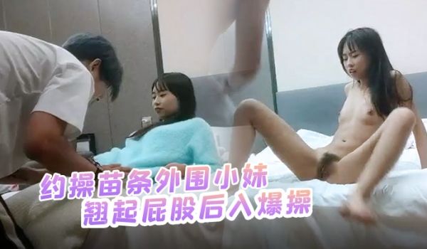 哥现在只是个传说约操苗条外围小妹自带学生情趣装倒