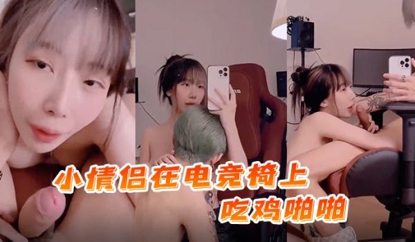 国产自拍小情侣.在电竞.椅上吃.鸡.啪啪._射了
