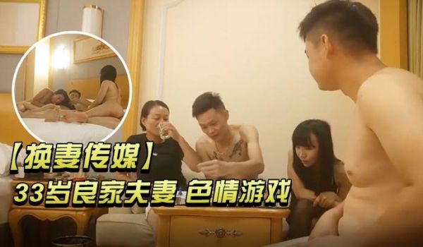 换妻传媒33岁良家夫妻色情游戏交杯酒互动调情渐入