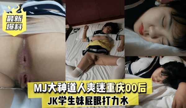 最新爆料MJ大神道人爽迷重庆00后JK学生妹屁眼