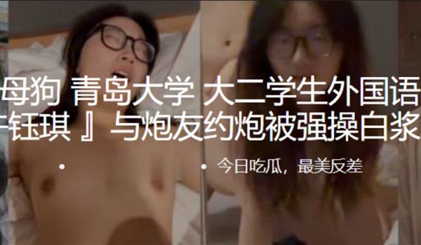 骚逼母狗青岛大学大二学生外国语学院许钰琪与炮友约