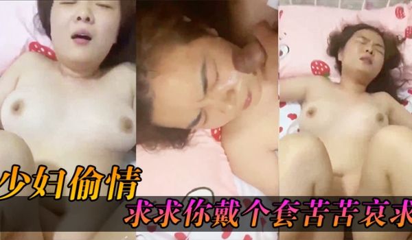 少妇求.求你戴个.套苦苦.哀求几.次_最后无.奈