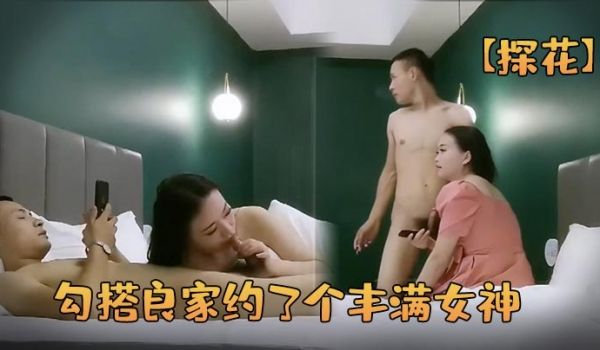探花勾搭良家约了个丰满女神啪啪大白奶子口交舔弄摸