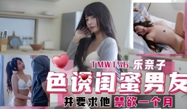 乐奈子TMW156.色诱闺蜜男友