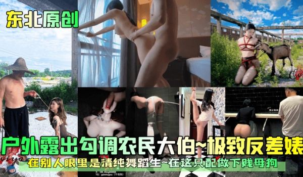 东北原创户外露出勾调农民大伯极致反差婊在别人眼里