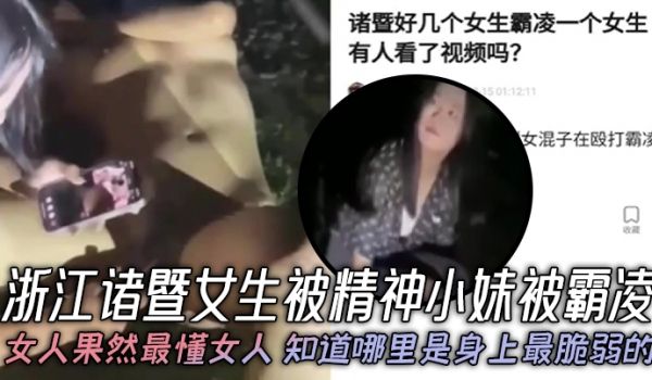 浙江诸暨女生被精神小妹被霸凌女人果然最懂女人知道