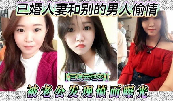 百度云泄密已婚人妻和别的男人偷情被老公发现愤而曝