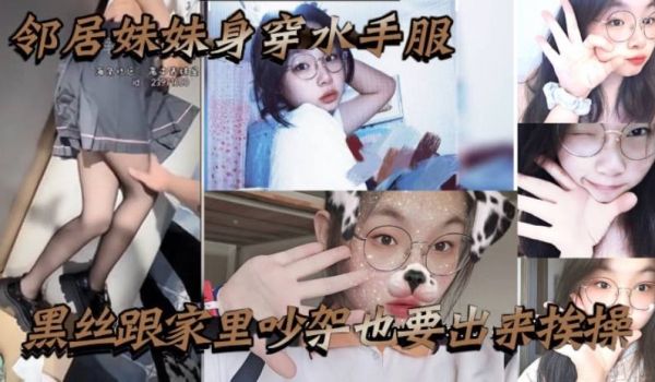 邻居妹妹身穿水手服黑丝跟家里吵架也要出来挨操骚话