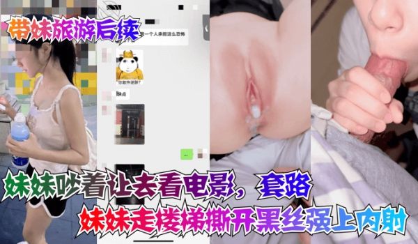带妹旅游后续妹妹吵着让去看电影套路妹妹走楼梯撕开