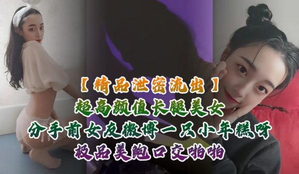 精品泄密流出超高颜值长腿美女分手前女友微博一只小