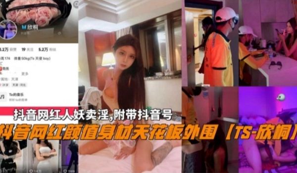 抖音网红人妖颜值天花板外围TS-欣桐卖淫曝光附带