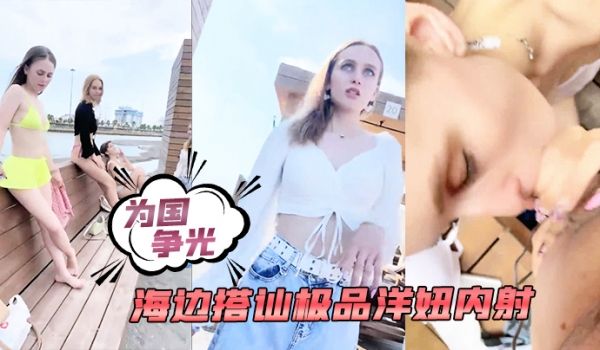 为国争光海边搭讪极品洋妞内射