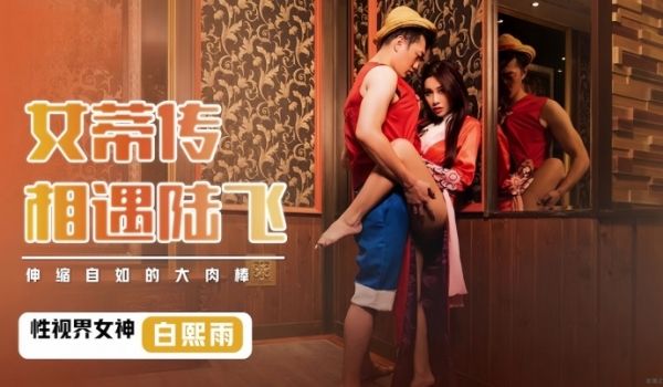白熙雨XSJ009.女蒂传相遇路飞伸缩自如的大肉