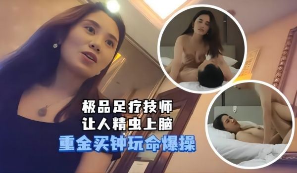 勾搭良家技师足疗会所极品少妇技师让人精虫上脑砸重