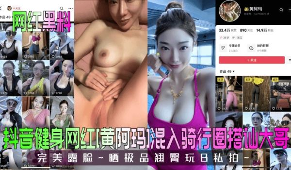 网红黑料抖音健身网红黄阿玛混入骑行圈搭讪大哥完美