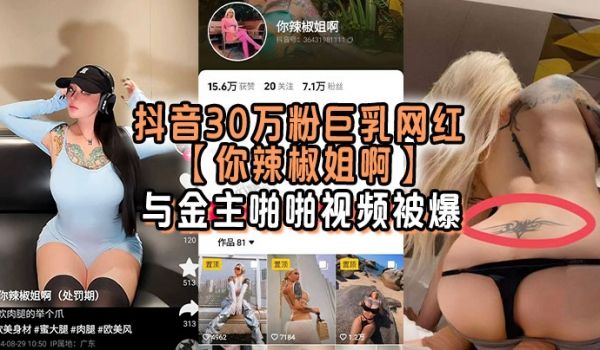 抖音30万粉巨乳网红你辣椒姐啊与金主啪啪视频被爆
