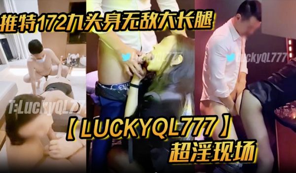 推特172九头身无敌大长腿LuckyQL777超