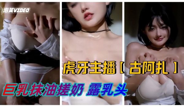 虎牙主播古阿扎漏点合集