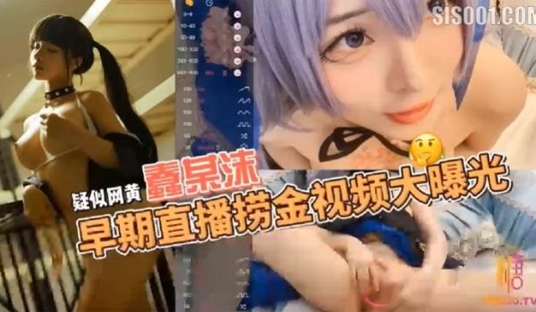 疑似网黄福利姬COSER蠢沫沫早期在色情直播平台