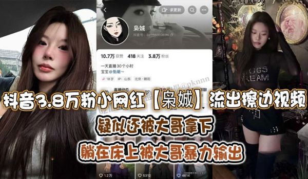 抖音3.8万粉小网红枭娍流出擦边视频疑似还被大哥