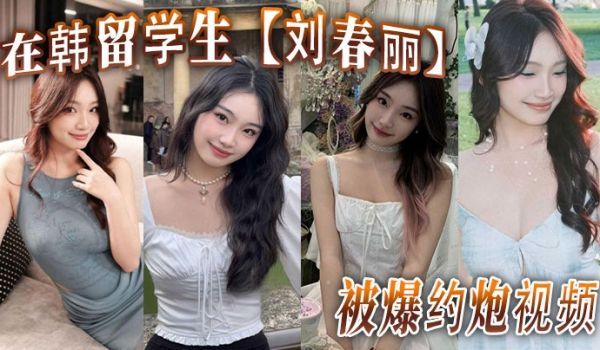 在韩留学生刘春丽被爆约炮视频留学生圈子真是乱出了