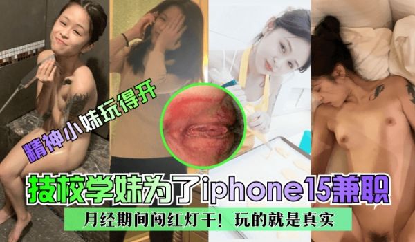 【精神小妹玩得开】技校学妹为了iphone15兼
