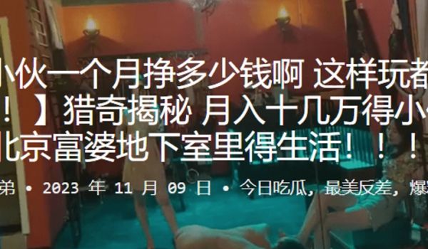 猎奇揭秘_月入十几万得小伙在北京富婆地下室里得生