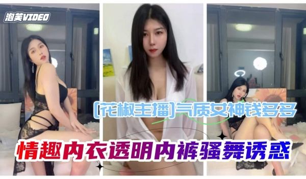 花椒主播气质女神钱多多情趣内衣透明内裤骚舞诱惑