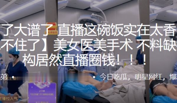 美女医美手术不料缺德机构居然直播圈钱