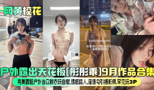 网黄校花户外露出天花板彤彤乖9月作品合集完美露脸