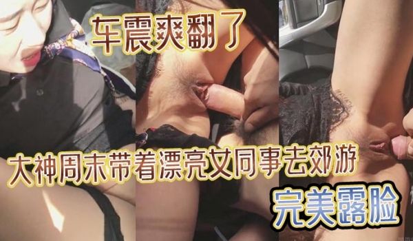 大神周末带着漂亮女同事去郊游顺便玩个车震爽翻了完