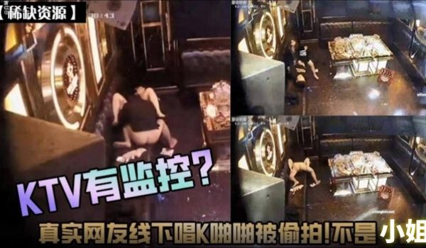 稀缺资源KTV有监控真实网友线下唱K啪啪被偷拍流