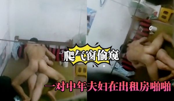 爬气窗偷窥一对中年夫妇在出租房啪啪听声音外面还很
