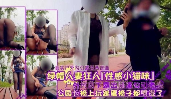 绿帽淫妻真实户外勾引露出两部曲户外属下露出骚逼勾