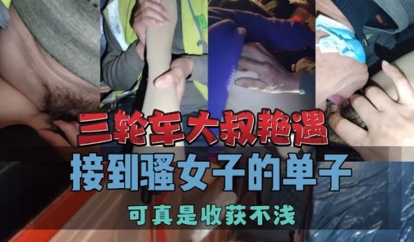 三轮车大叔艳遇接到骚女子的单子可真是收获不浅