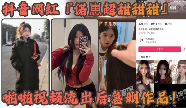 抖音网红诺崽超甜甜甜啪啪视频流出后急删作品四川甜