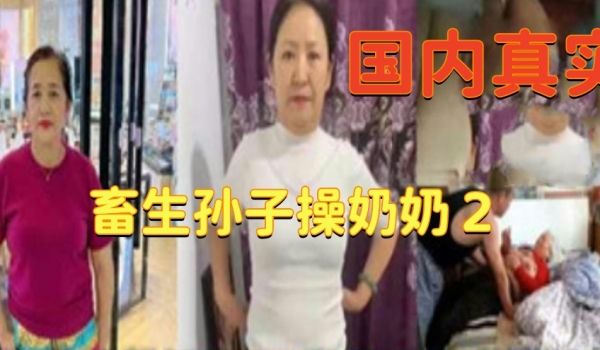 国内真实畜生孙子操奶奶合集2