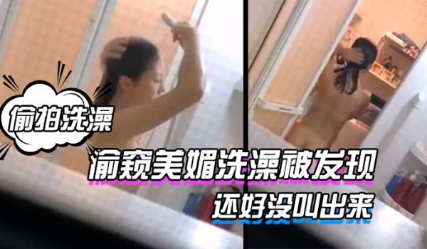 偷窥美媚洗澡被发现还好没叫出来