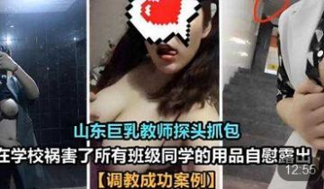 山东巨乳教师探头抓包在学校祸害了所有班级同学的用