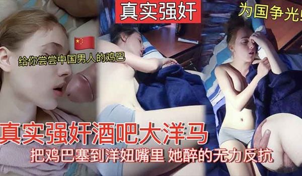 强奸大洋马为国争光强奸酒吧外国妞带走醉酒洋妞让她