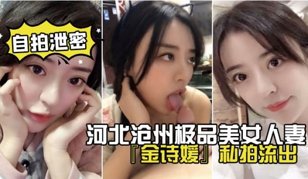 网盘泄密河北沧州极品美女人妻金诗媛私拍流出口交乳