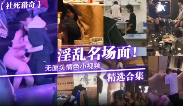 社死猎奇淫乱名场面无厘头小视频精选合集