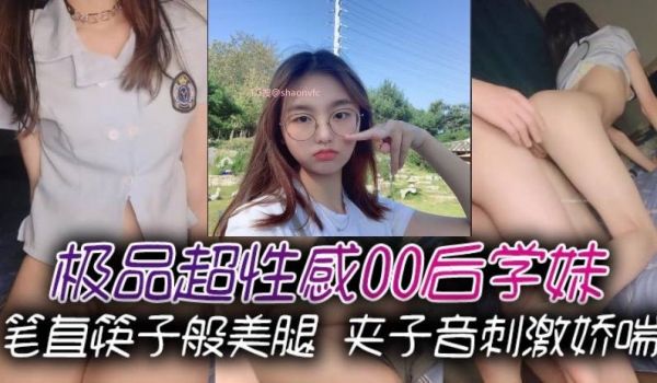 极品超性感00后学妹笔直筷子般美腿夹子音刺激娇喘