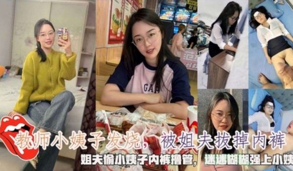 教师小姨子发烧被姐夫拔掉内裤迷迷煳煳强上小姨子