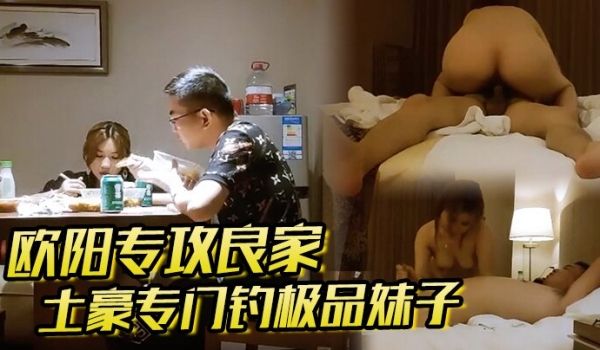 欧阳专攻良家土豪专门钓极品妹子喝酒聊天调情做爱极