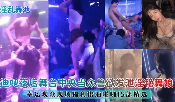 淫乱舞池迪吧夜店舞台中央当众兽欲发泄淫艳舞娘幸运