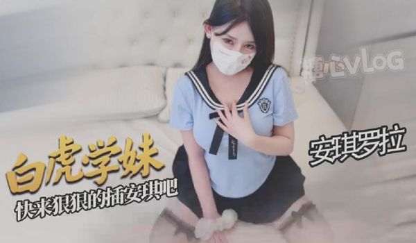 安琪罗拉白虎学妹让你的肉棒欲罢不能好爽啊宝宝快来
