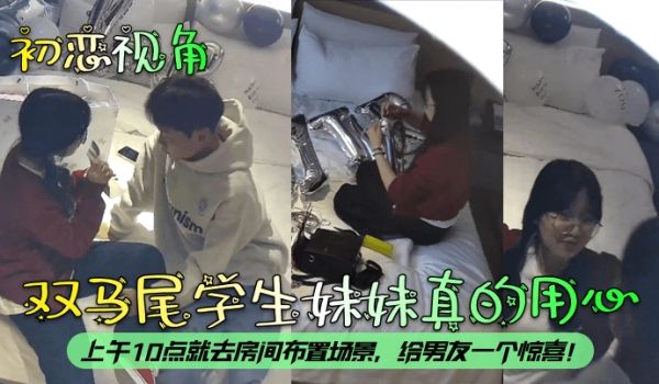 初恋视角双马尾学生妹妹真的用心上午10点就去房间