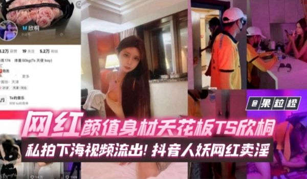 网红黑料颜值身材天花板抖音网红Ts欣桐私拍想下海