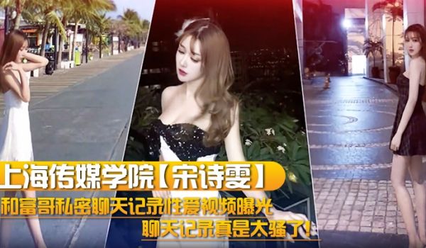 上海传媒学院宋诗雯和富哥私密聊天记录性爱视频曝光